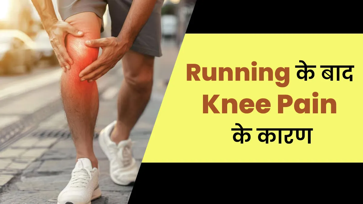 क्या हर बार रनिंग के बाद घुटने में दर्द होता है? जानें इसके 3 बड़े कारण