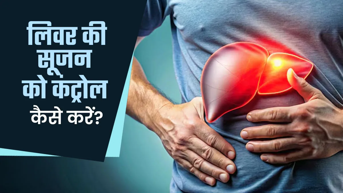 लि‍वर की सूजन को कंट्रोल कैसे करें? डॉक्‍टर से जानें