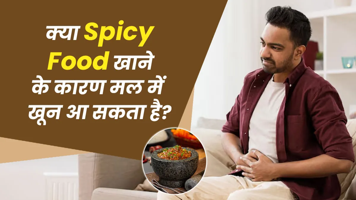 क्या वाकई मसालेदार खाना खाने के कारण मल में खून आ सकता है? बता रहे हैं एक्सपर्ट