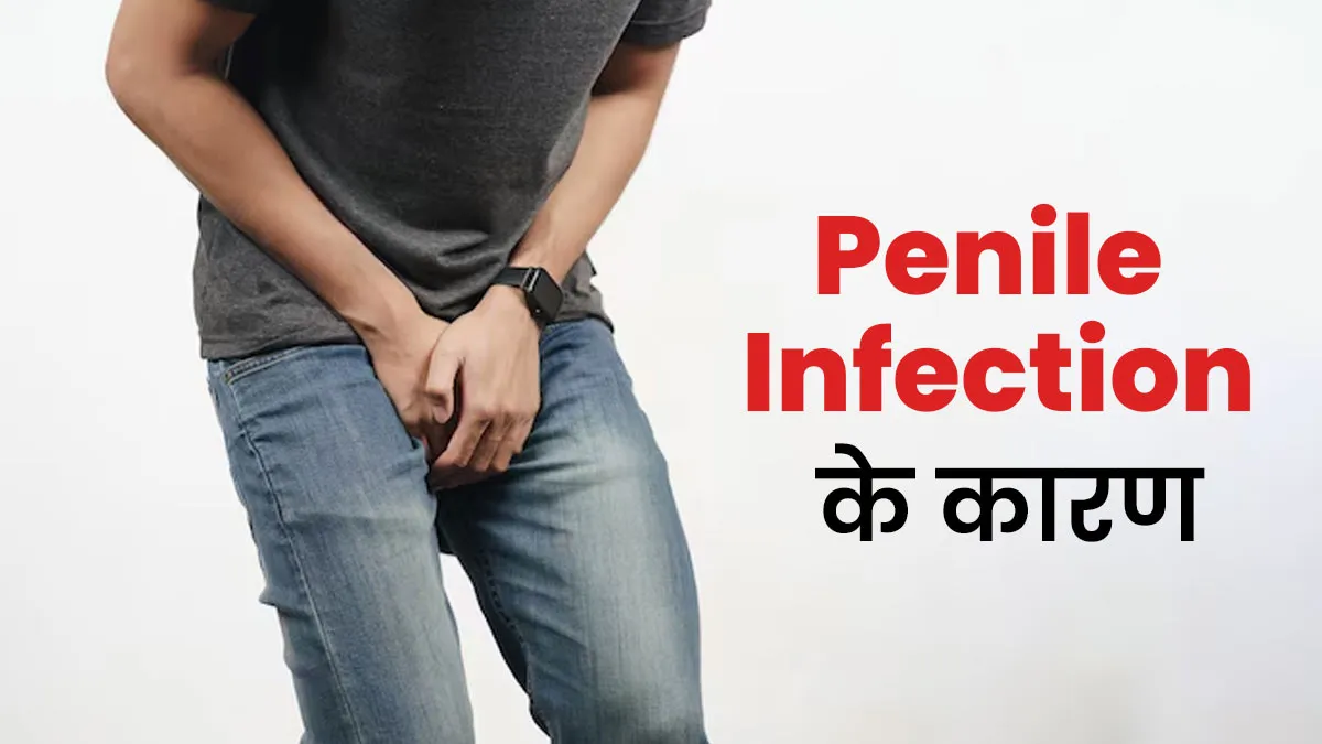 पुरुषों को गुप्तांग में क्यों होता है इंफेक्शन? डॉक्टर से जानें 4 कारण