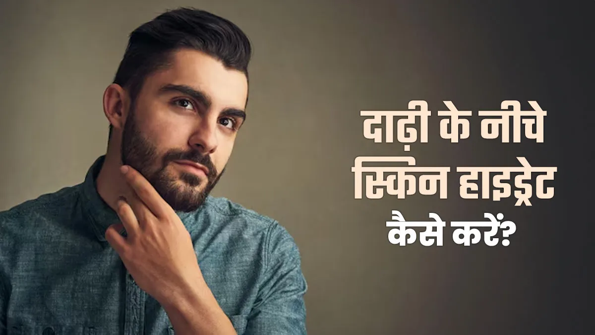 दाढ़ी के नीचे त्वचा को मॉइश्चराइज कैसे रखें? जानें एक्‍सपर्ट से