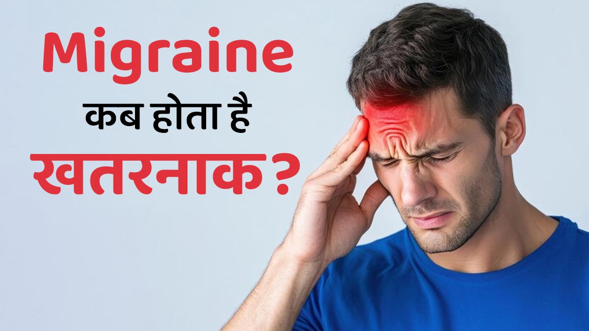 अक्सर रहता है माइग्रेन? डॉक्टर से जानें कब होता है ये खतरनाक