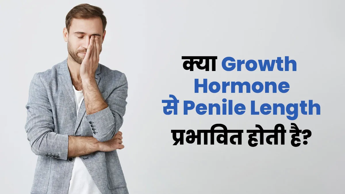 क्या पुरुषों में ग्रोथ हार्मोन पेनाइल लेंथ को भी प्रभावित करता है? डॉक्टर से जानें सच्चाई