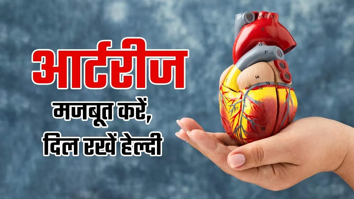 धमनियों को मजबूत बनाएं और हार्ट को रखें फिट, डॉक्टर के इन 5 उपायों के साथ