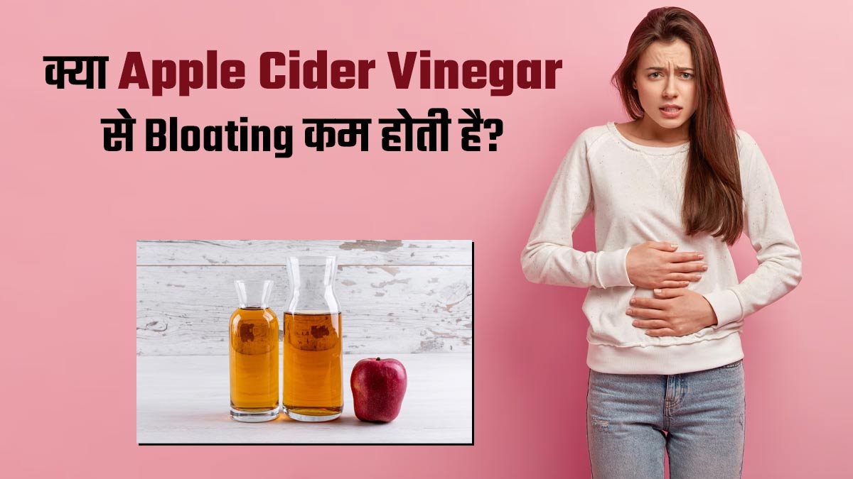 क्या वाकई एप्पल साइडर विनेगर से ब्लोटिंग कम होती है? एक्सपर्ट से जानें सच्चाई