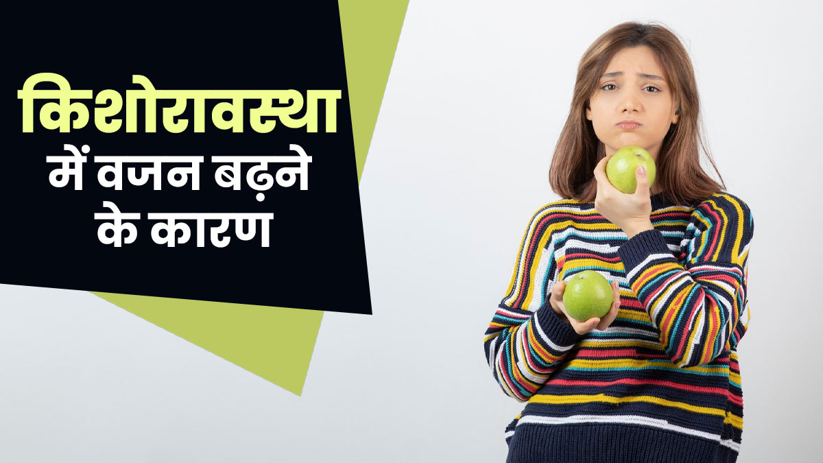 यौवन के दौरान वजन बढ़ने का कारण क्या है? डॉक्टर से जानें