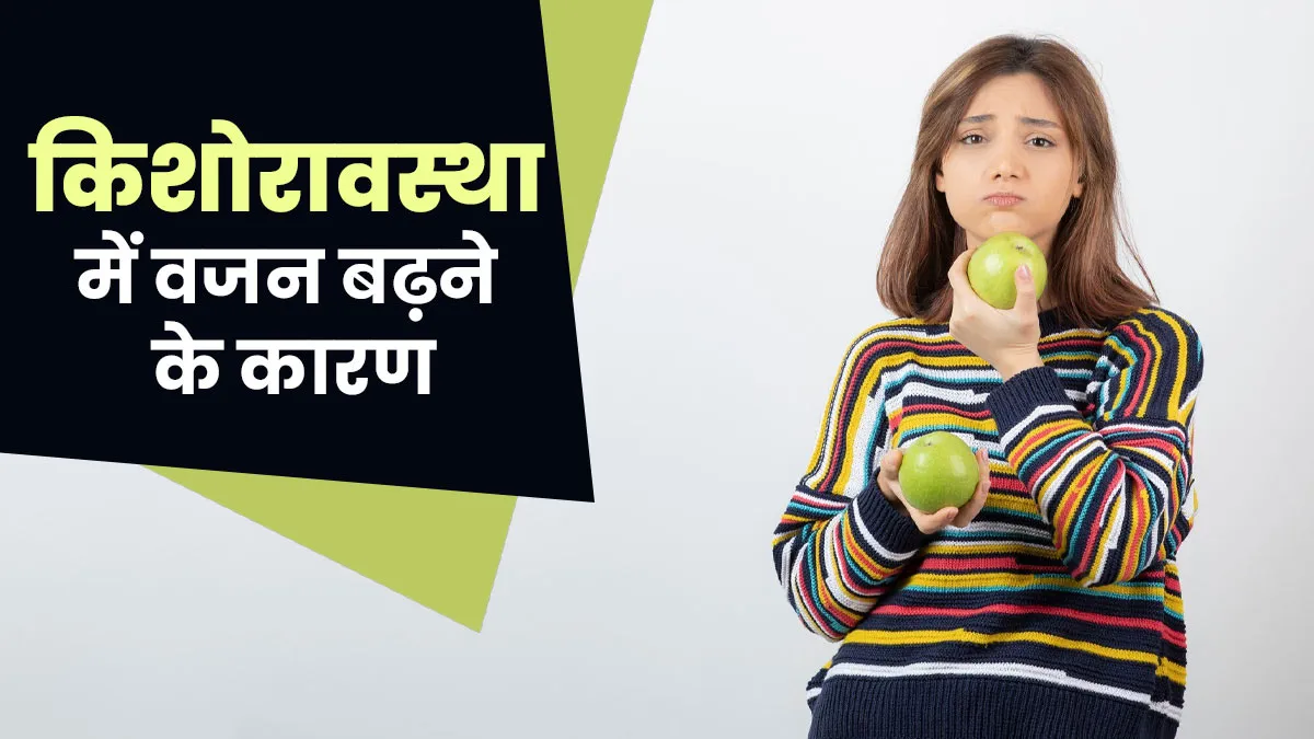 यौवन के दौरान वजन बढ़ने का कारण क्या है? डॉक्टर से जानें