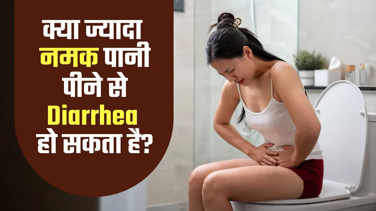 क्या बहुत ज्यादा नमक पानी पीने से डायरिया हो सकता है? मानें एक्सपर्ट की सलाह