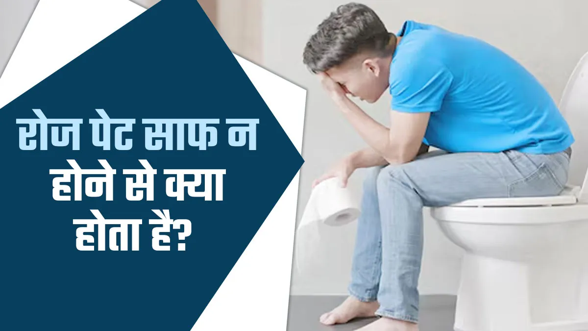 अगर पेट रोज साफ नहीं होता है तो शरीर में क्या होगा? एक्सपर्ट से जानें