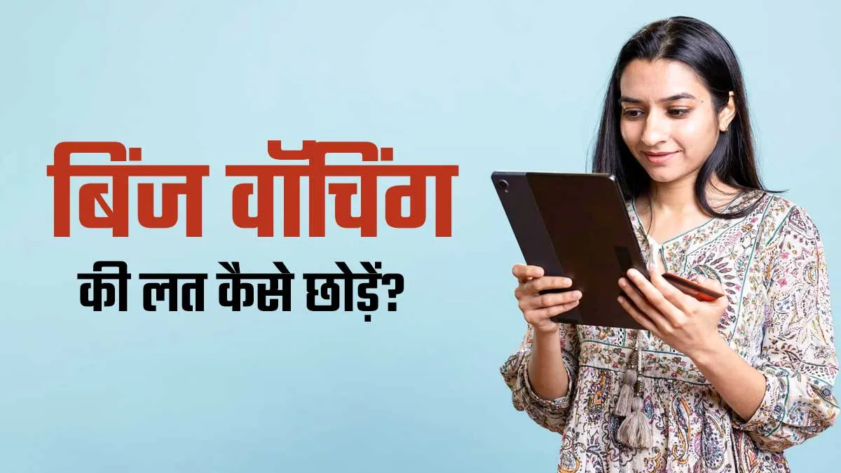 ब‍िंज वॉच‍िंग की लत छोड़ना चाहते हैं? अपनाएं एक्‍सपर्ट के बताए ये 5 उपाय