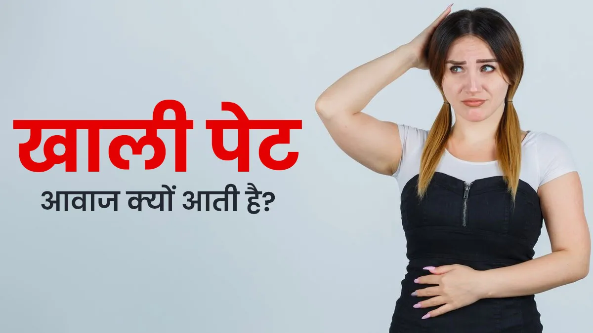 भूख लगने पर पेट से आवाज क्यों आती है? जानें इस समस्या की वजह और उपाय