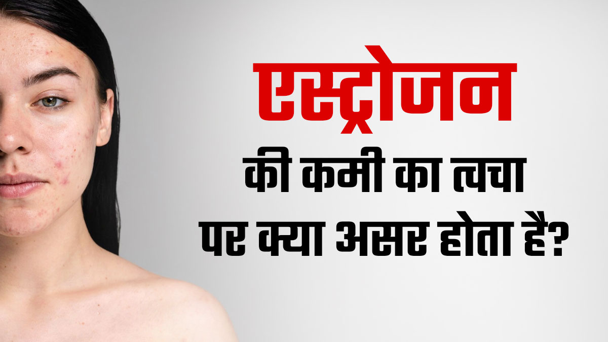 एस्ट्रोजन की कमी का त्वचा पर क्या असर होता है? डॉक्टर से जानें