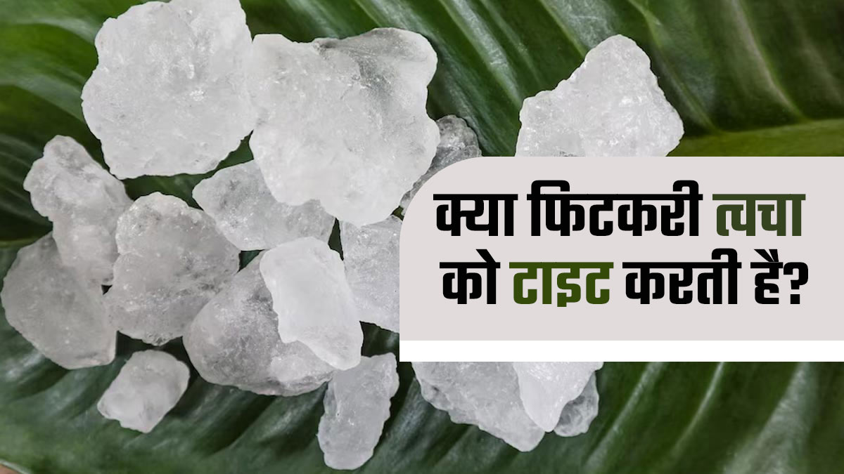 क्या फिटकरी स्किन को टाइट करती है? किस टाइप की स्किन वालों के लिए काम कर सकता है ये नुस्खा