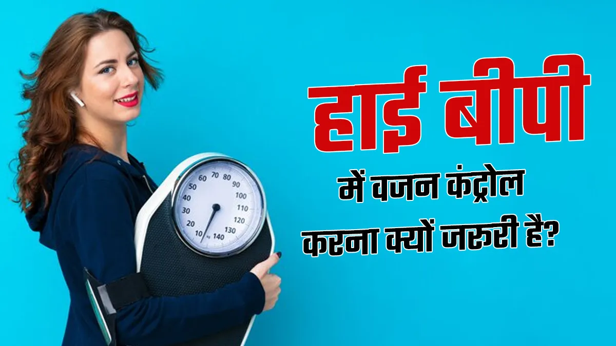 हाई बीपी में वजन कंट्रोल करना क्यों जरूरी है? डॉक्‍टर से जानें