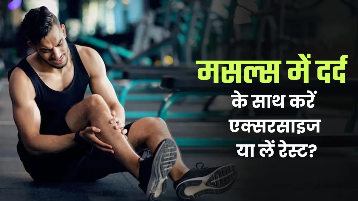 मांसपेशियों में दर्द के बाद भी करें एक्सरसाइज या लें रेस्ट? जानें सही तरीका