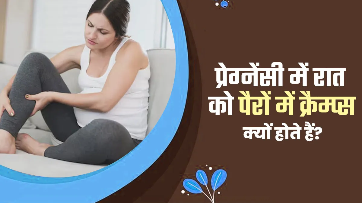 प्रेग्नेंसी में रात को पैरों में क्रैम्प्स क्यों होते हैं? जानें वजह और बचाव के उपाय