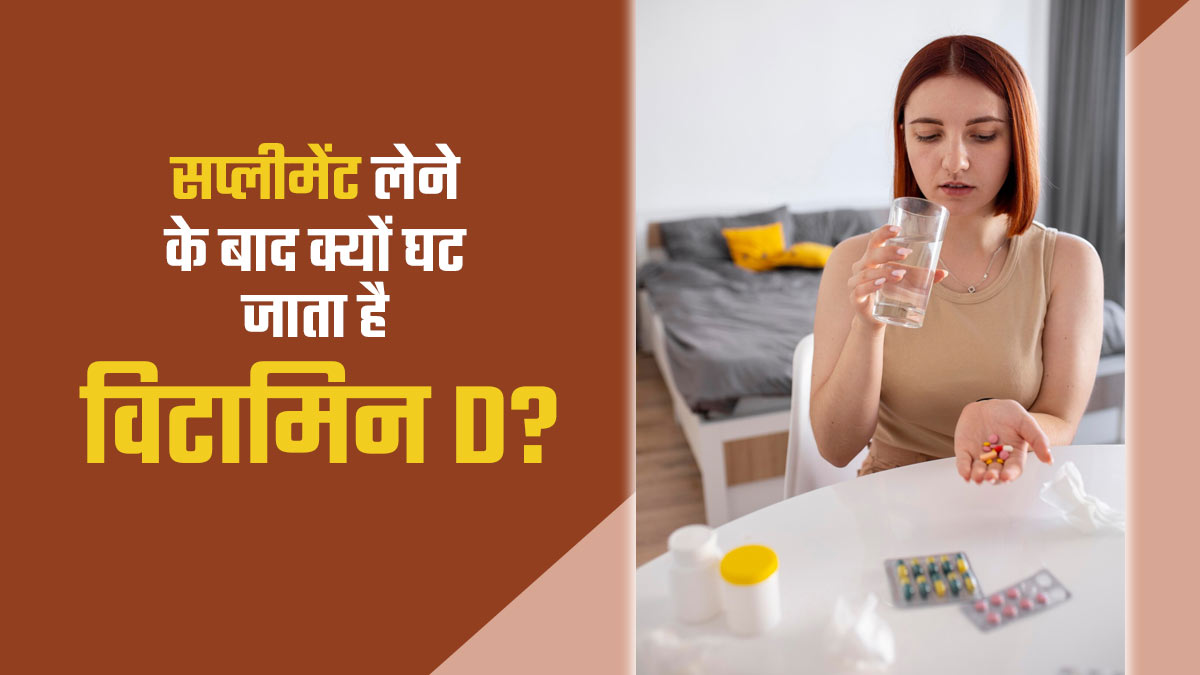 सप्लीमेंट लेने के बावजूद हर 6 महीने बाद क्यों कम हो जाता है विटामिन D? डॉक्टर ने बताए इसके कारण