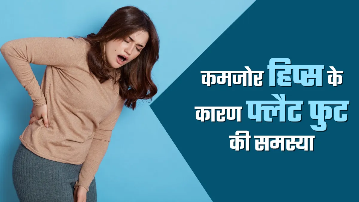 क्या कमजोर हिप्स के कारण फ्लैट फुट की समस्या होती है? डॉक्टर से जानें