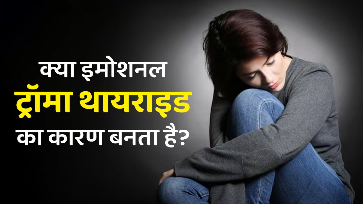 क्या इमोशनल ट्रॉमा से थायराइड की समस्या हो सकती है? डॉक्टर से जानें