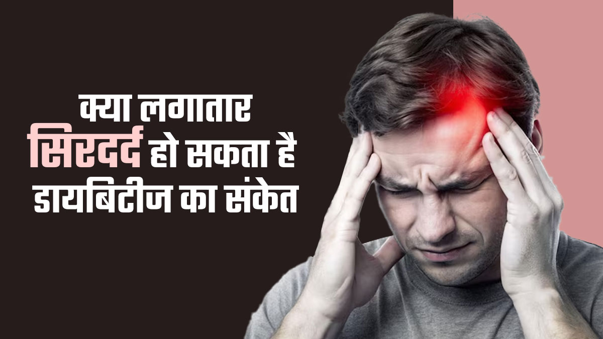 क्या लगातार सिरदर्द हो सकता है डायबिटीज का संकेत? जानें डॉक्टर से बचाव के टिप्स