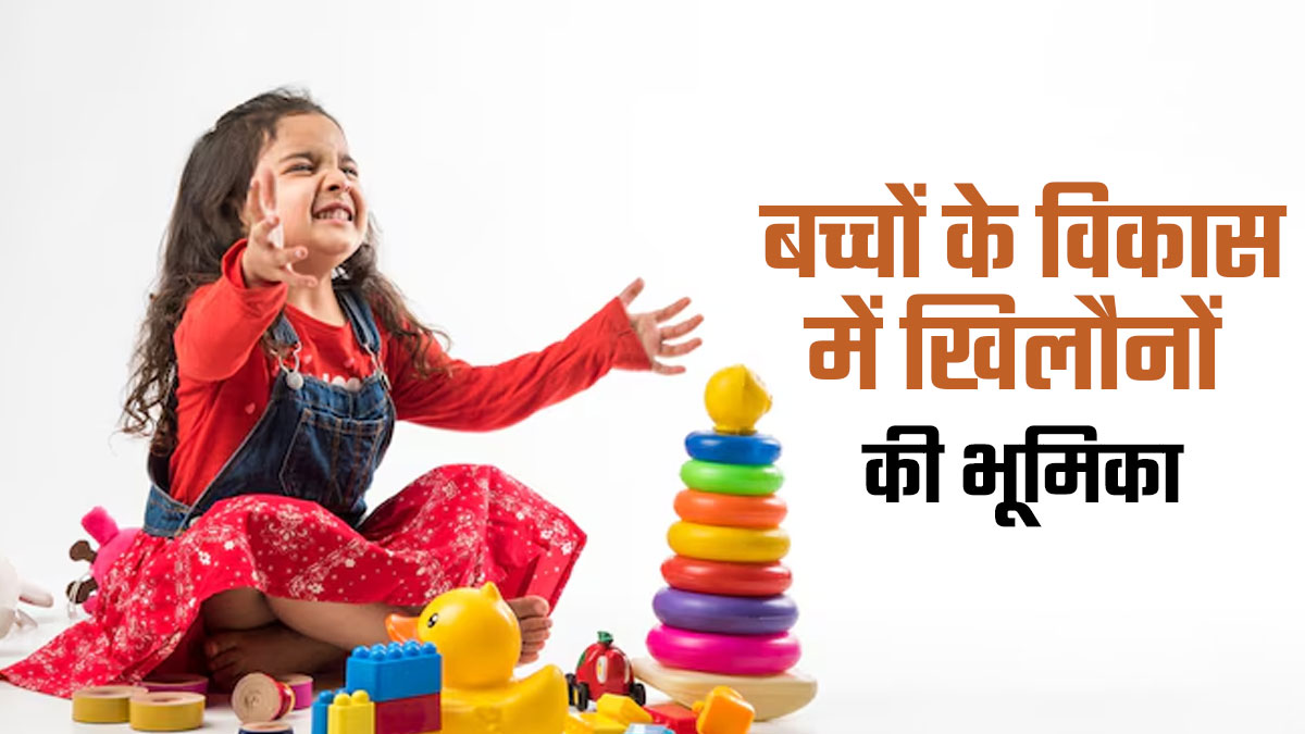 बच्चों के विकास के लिए खिलौनों से खेलना क्यों जरूरी है? साइकोलॉज‍िस्‍ट ने द‍िया जवाब