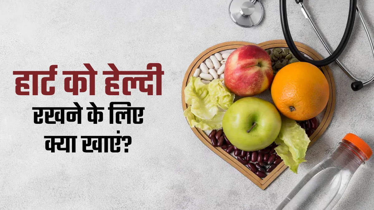 दिल की सेहत को बेहतर रखने के लिए क्या खाएं और क्या नहीं? एक्सपर्ट से जानें