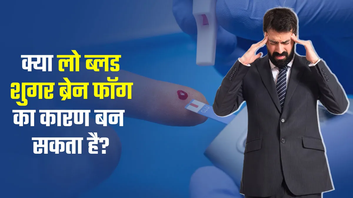 लो ब्लड शुगर कैसे ब्रेन फॉग का कारण बनता है? जानें बचाव के उपाय