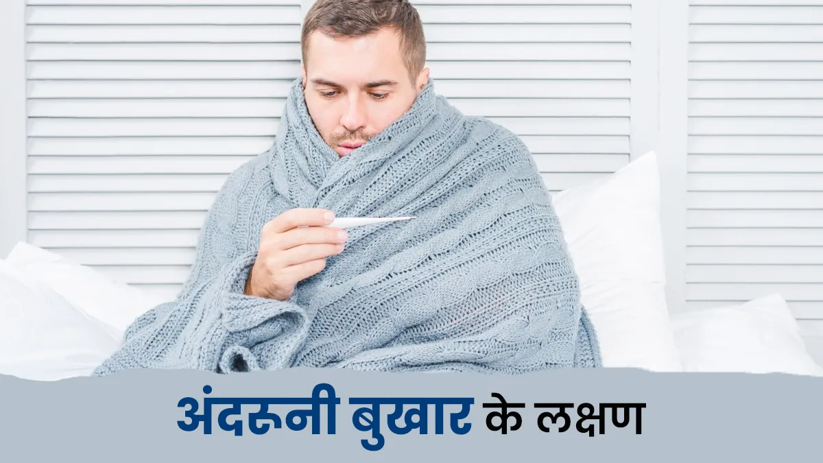 अंदरूनी बुखार के लक्षण क्या होते हैं? डॉक्टर से जानें