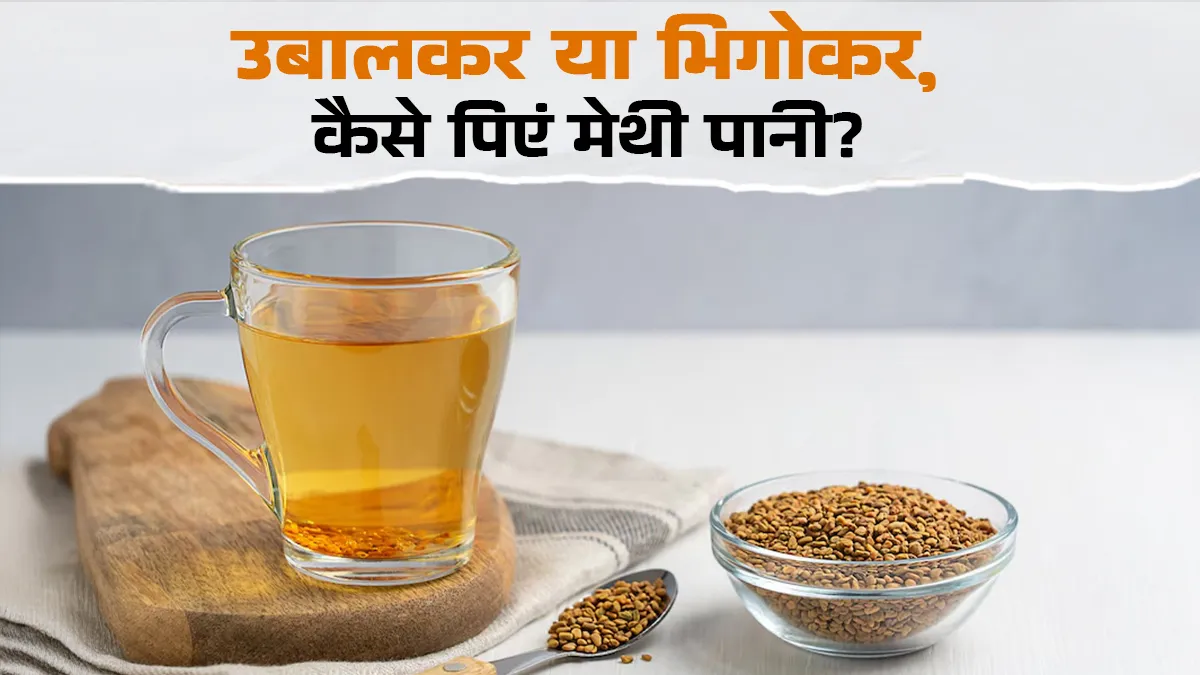उबालकर या भिगोकर, कैसे पिएं मेथी पानी?