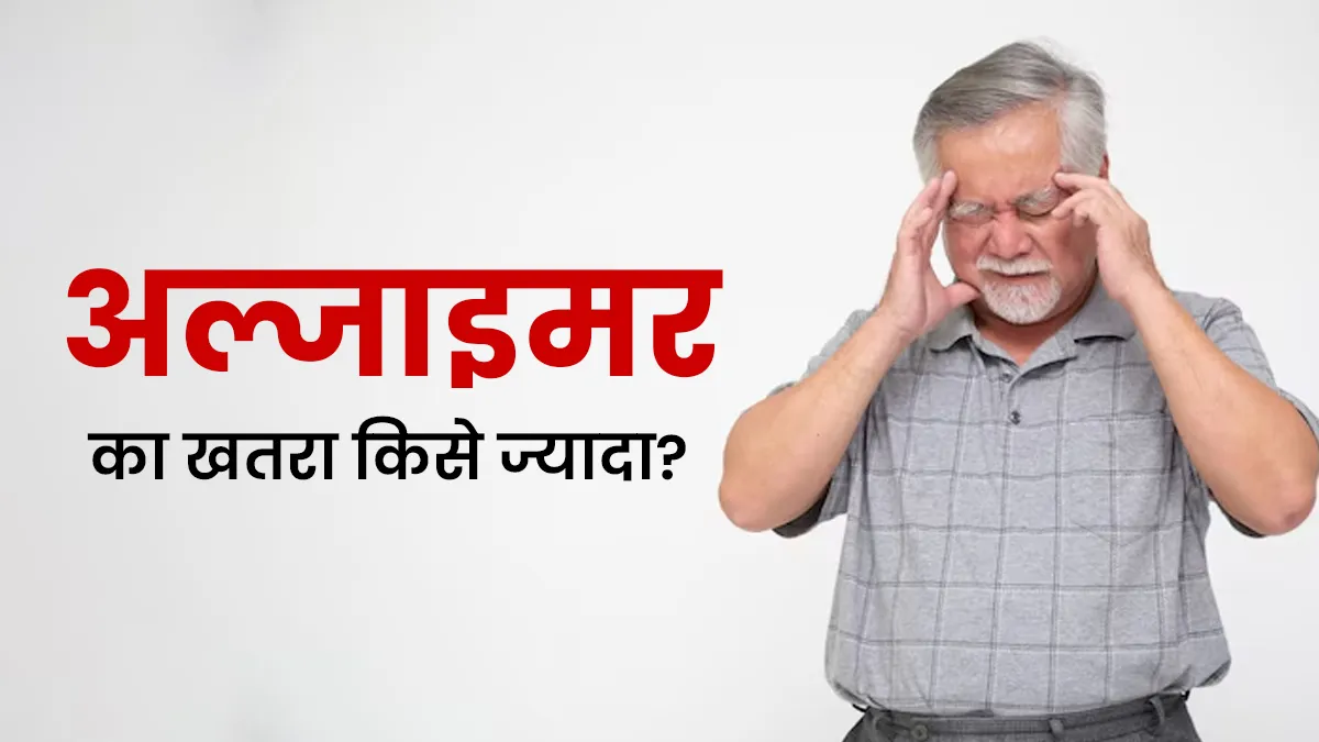 अल्जाइमर होने की सबसे ज्यादा संभावना किसे है? डॉक्टर से जानें