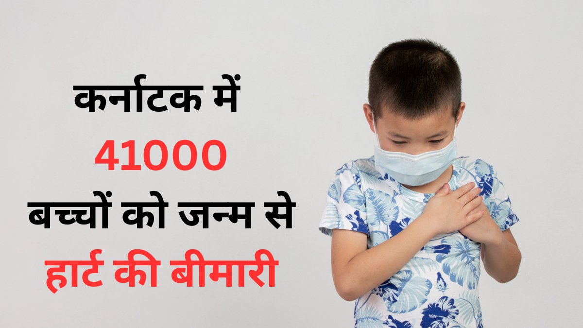 कर्नाटक में 41 हजार बच्चों को जन्मजात हृदय रोग, डॉक्टर से समझें ये क्यों होता है और कितना गंभीर है