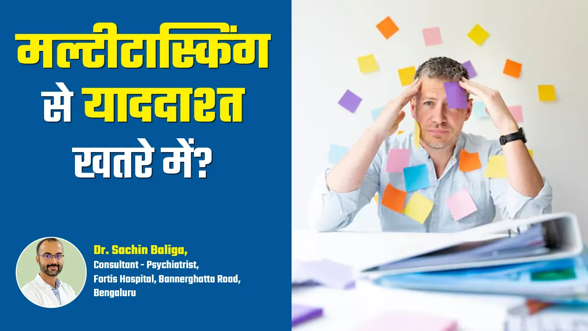 क्या एक साथ कई काम करना याददाश्त को करता है कमजोर? डॉक्टर से जानें