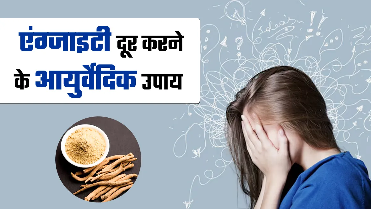 केमिकल या दवा के बगैर दूर करें एंग्‍जाइटी, अपनाएं डॉक्‍टर के बताए ये 5 आयुर्वेद‍िक उपाय