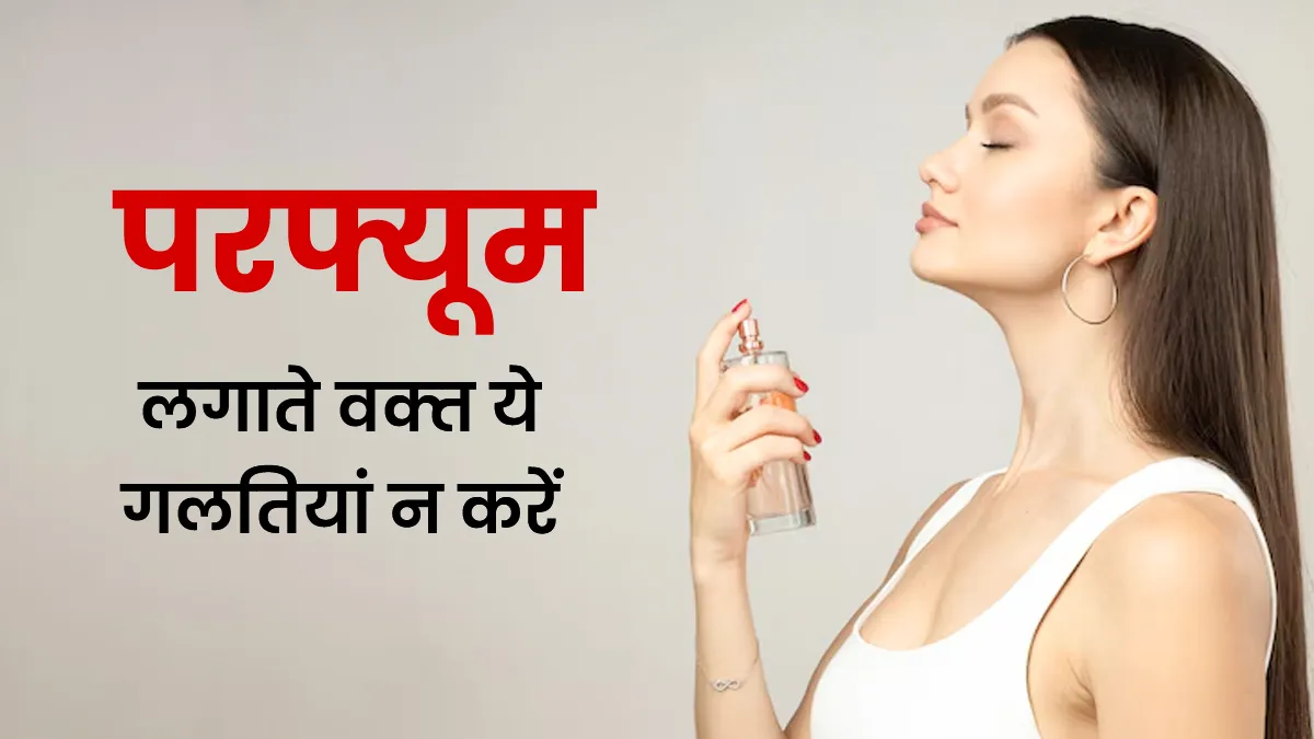 परफ्यूम लगाते वक्‍त इन 5 गलतियों से बचें, वरना डैमेज हो सकती है त्‍वचा