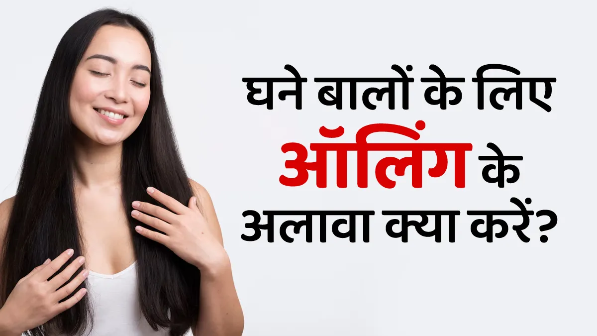 ऑयलिंग के अलावा, बालों की अच्छी ग्रोथ के लिए करें ये काम, जानें एक्सपर्ट से