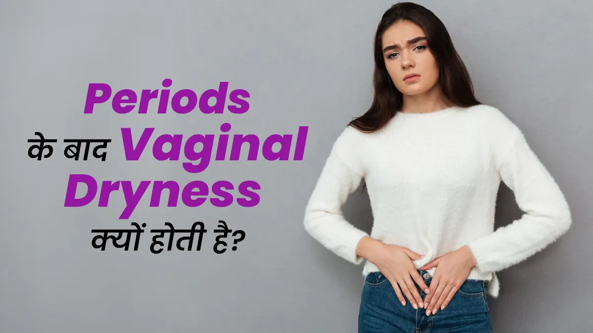 पीरियड्स के बाद वजाइनल ड्राइनेस क्यों होती है? डॉक्टर से जानें इसके कारण
