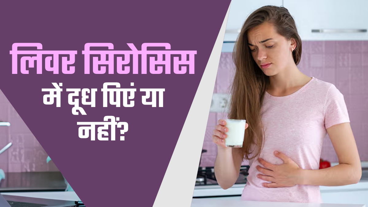 लिवर सिरोसिस में दूध पीना फायदेमंद है या नुकसानदायक? एक्सपर्ट से जानें