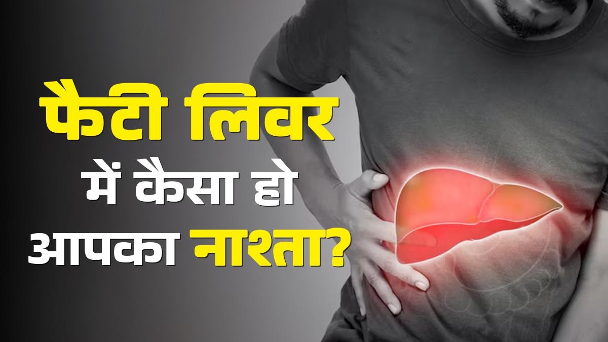 फैटी लिवर के मरीजों को अपने सुबह के नाश्ते में क्या खाना चाहिए? डॉक्टर से जानें