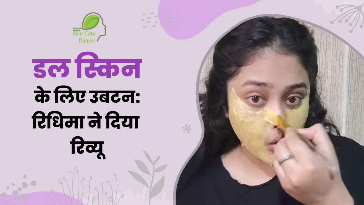 सालों पुराने नुस्‍खे से दूर हुई रिद्धिमा की डल स्‍क‍िन, मां के खास उबटन ने क‍िया कमाल