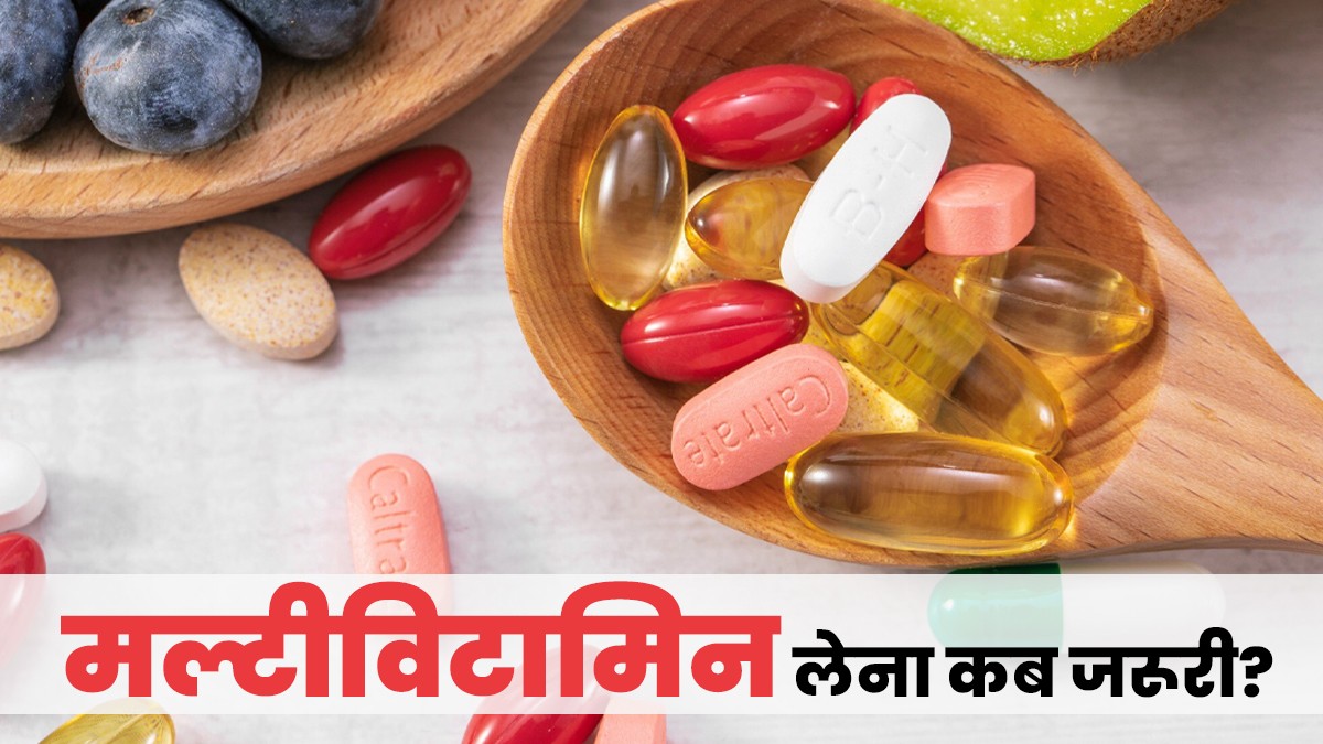 मल्टीविटामिन लेने की जरूरत कब पड़ती है? जानें इसके फायदे और नुकसान