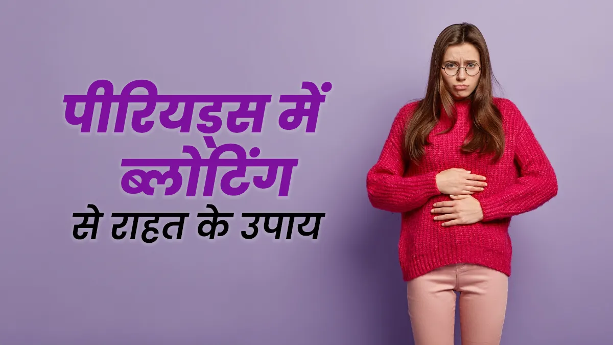 पीरियड्स में ब्लोटिंग की समस्या से राहत के लिए करें ये आयुर्वेदिक उपाय, डॉक्टर से जानें