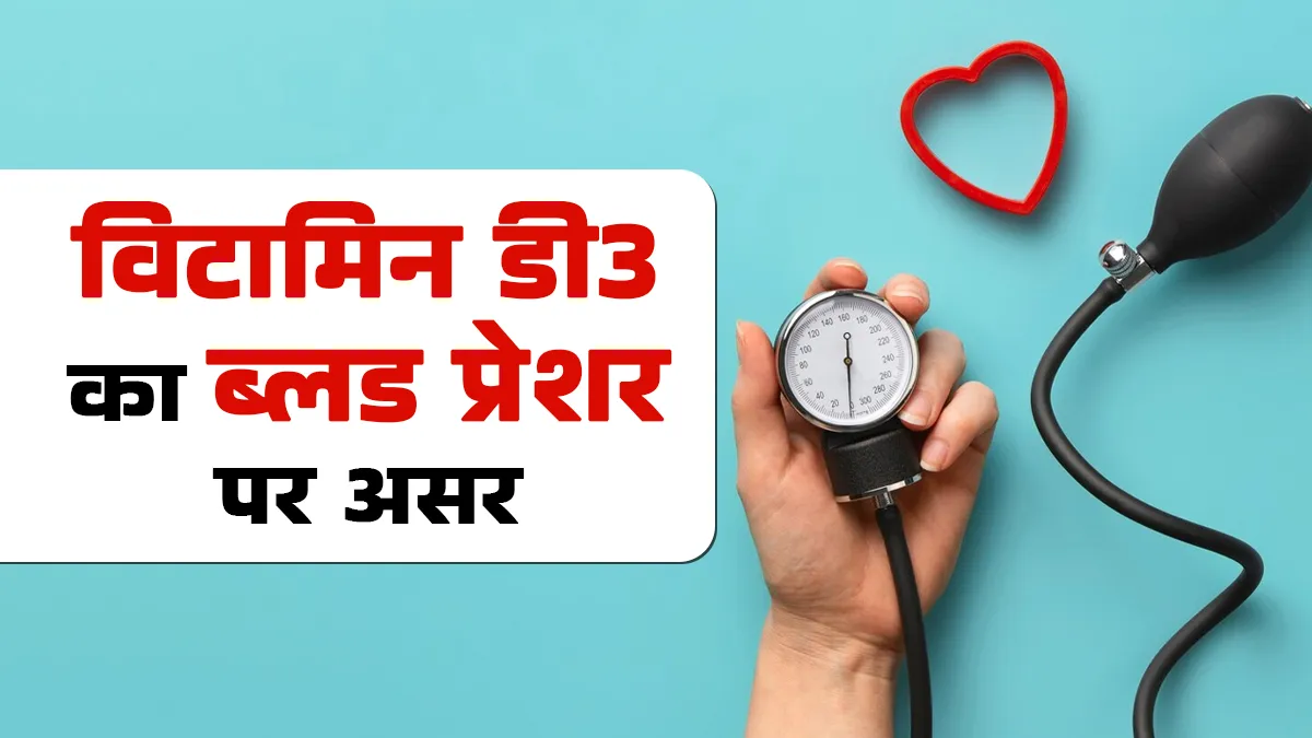 क्या शरीर में विटामिन डी3 से ब्लड प्रेशर प्रभावित होता है? जानें डॉक्टर से