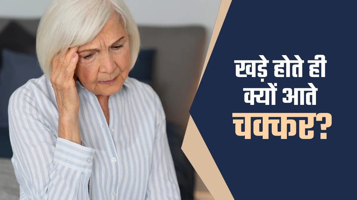 बुजुर्गों को खड़े होते ही चक्कर क्यों आते हैं? वजह जानकर आप भी सतर्क हो जाएंगे