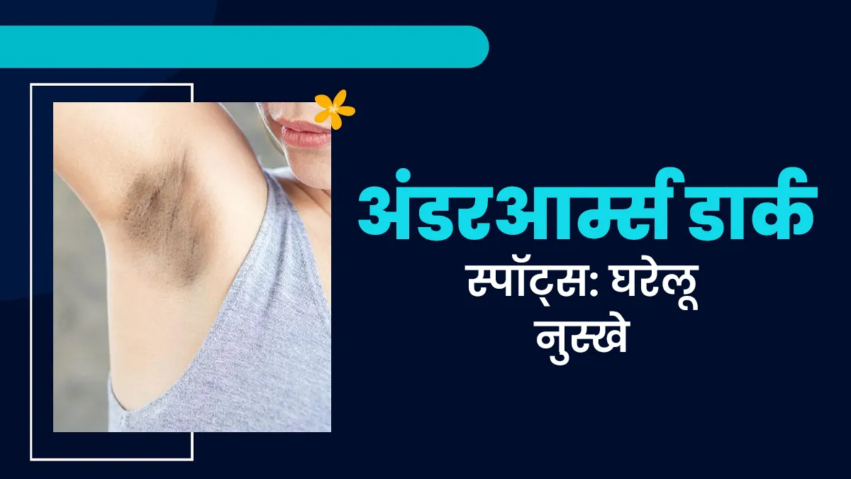 अंडरआर्म के डार्क स्पॉट्स दूर करेंगे ये 5 घरेलू उपाय, केम‍िकल फ्री रहेगी त्‍वचा