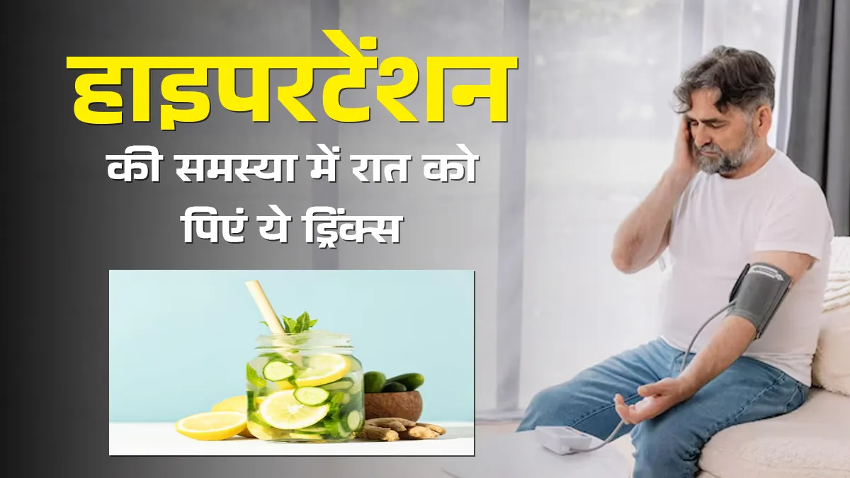 हाइपरटेंशन के मरीज रोजाना रात में पिएं ये 5 ड्रिंक्स, ब्लड प्रेशर रहेगा कंट्रोल