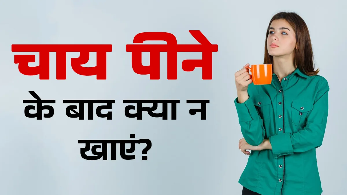 चाय पीने के बाद भूलकर भी न खाएं ये 6 चीजें, बिगड़ सकती है तबीयत