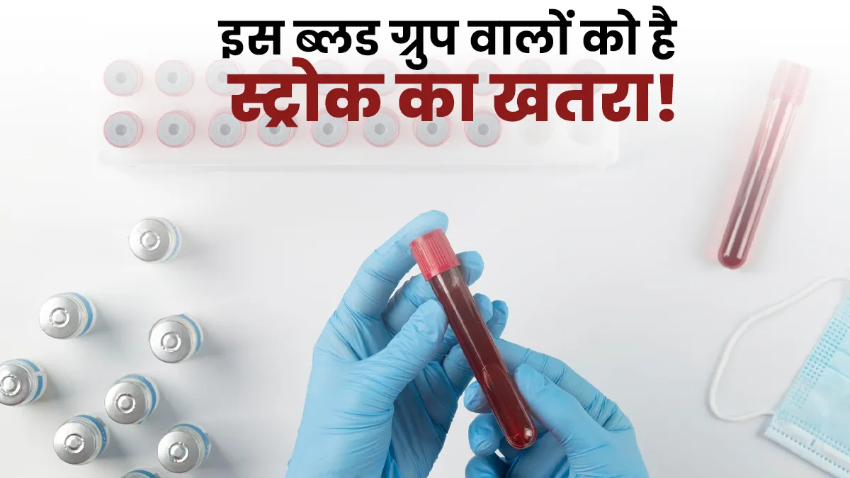 किस ब्लड ग्रुप को स्ट्रोक का खतरा ज्यादा है? ये स्टडी बता रही है इस सवाल का जवाब