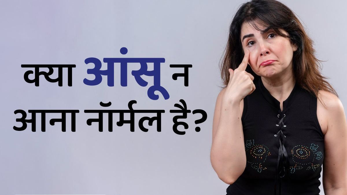 क्या आंसू न आना नॉर्मल है? डॉक्टर से जानें