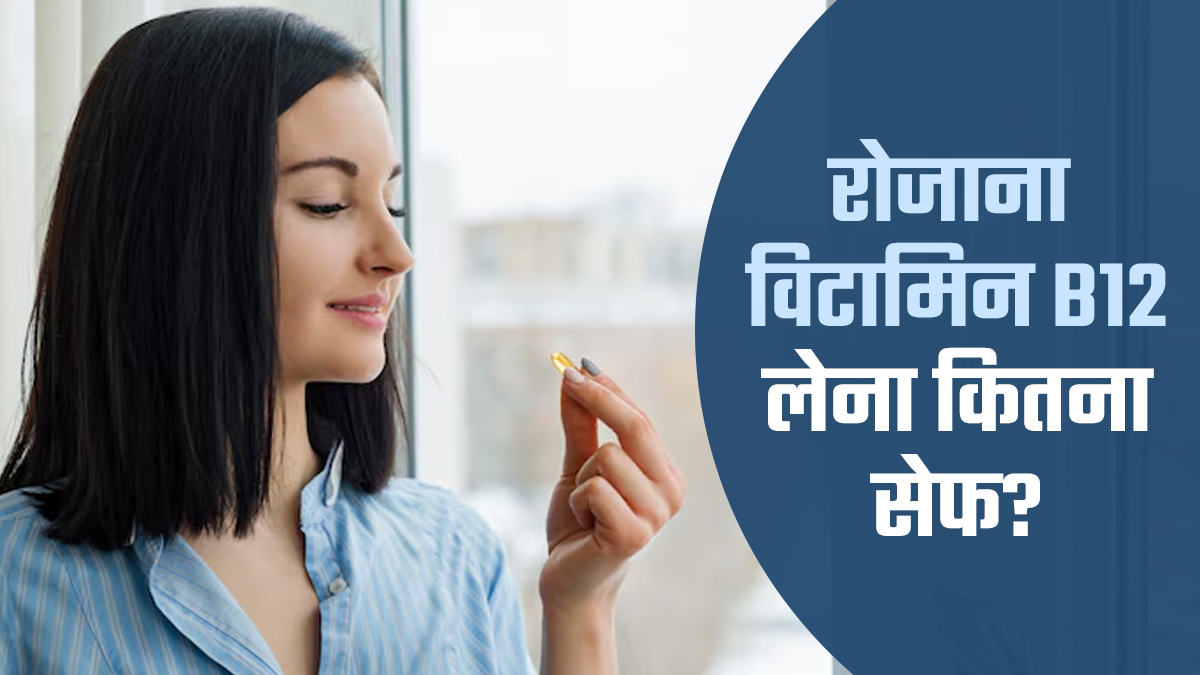क्या रोजाना विटामिन B12 सप्लीमेंट लेना सेफ है? जानें एक्सपर्ट की राय