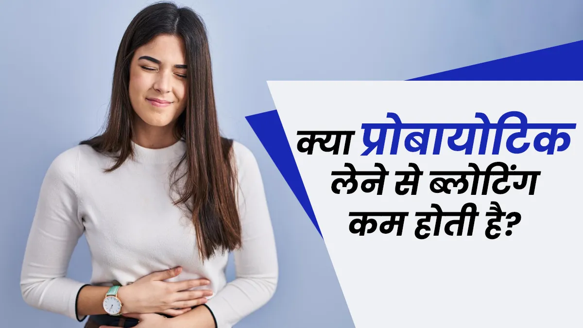 क्या प्रोबायोटिक्स लेने से ब्लोटिंग की समस्या कम होती है? एक्सपर्ट से जानें